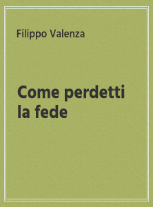 Come perdetti la fede - Filippo Valenza