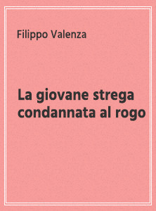 La giovane strega condannata al rogo - Filippo Valenza